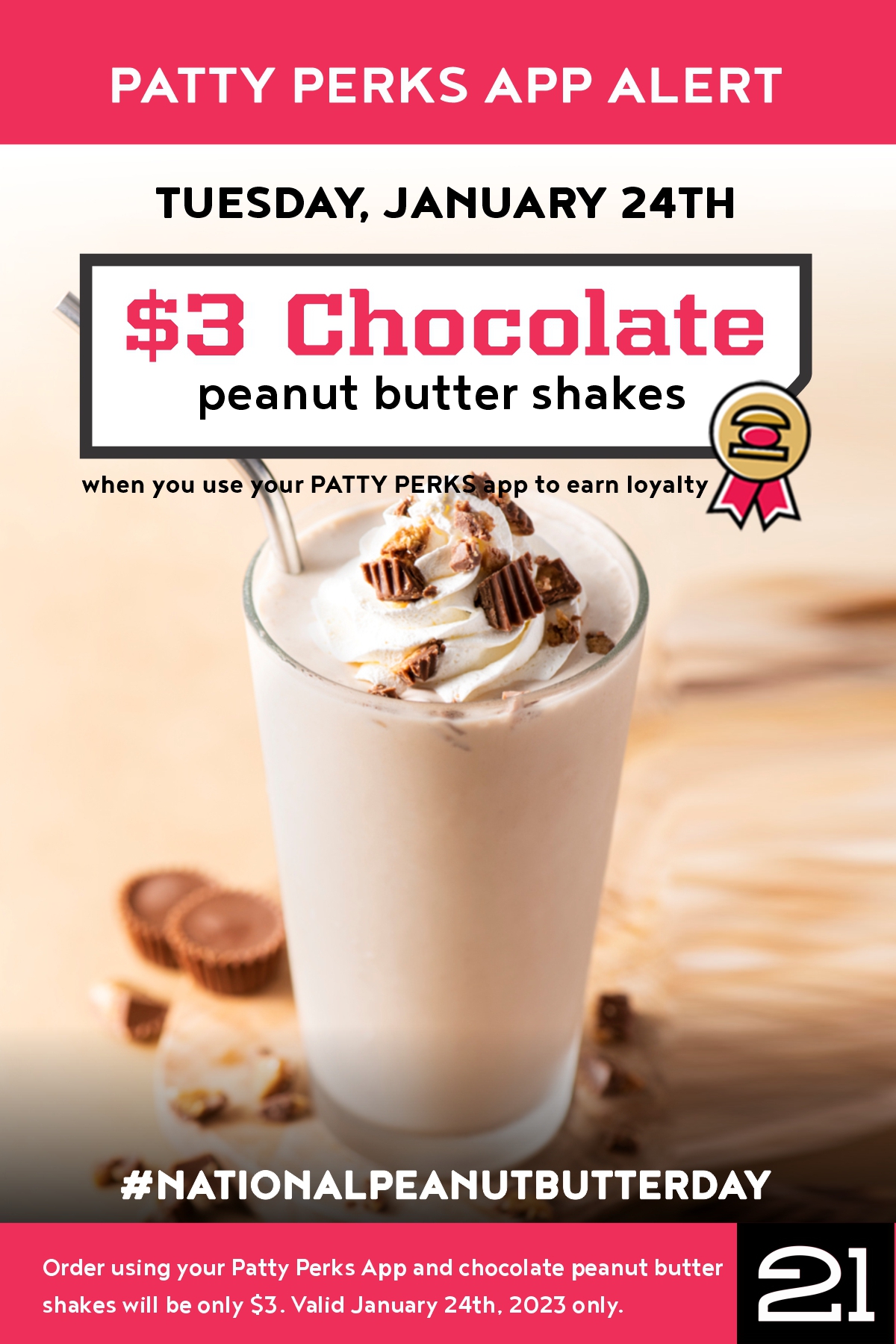 Grab a $3 Chocolate Peanut Butter Shake for 
National Peanut Butter Day, when you use 
your Patty Perks App. No limits on number purchased. 
Valid January 24th, 2023 only.