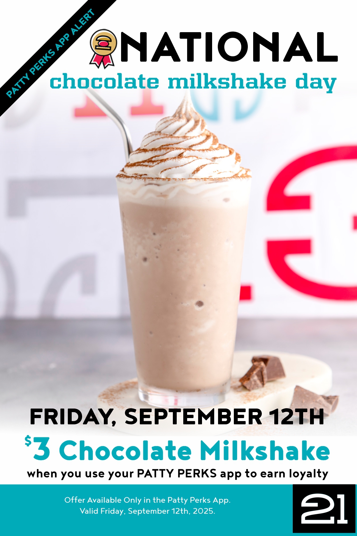 $3 Chocolate Milkshakes In App Only. No Limit. 
To redeem this offer your order 
must include a chocolate milkshake. Once 
added to your order each will be priced at $3. 
Offer Available Only in the Patty Perks 
App. Valid Friday, September 12th, 2025.